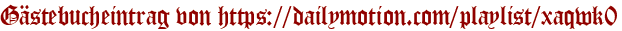 Gästebucheintrag von https://dailymotion.com/playlist/xaqwk0