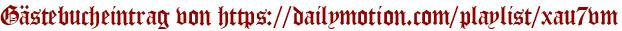 Gästebucheintrag von https://dailymotion.com/playlist/xau7vm