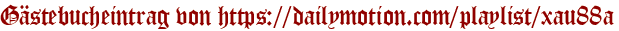 Gästebucheintrag von https://dailymotion.com/playlist/xau88a
