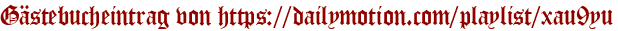 Gästebucheintrag von https://dailymotion.com/playlist/xau9yu