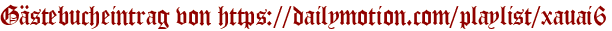 Gästebucheintrag von https://dailymotion.com/playlist/xauai6