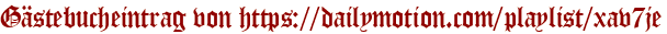 Gästebucheintrag von https://dailymotion.com/playlist/xav7je