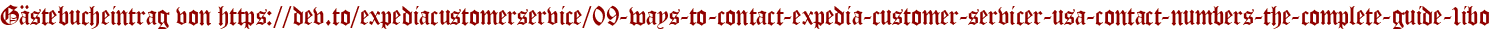 Gästebucheintrag von https://dev.to/expediacustomerservice/09-ways-to-contact-expedia-customer-servicer-usa-contact-numbers-the-complete-guide-1ibo
