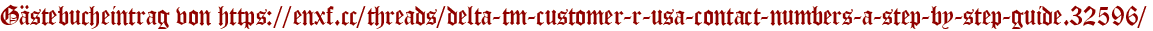 Gästebucheintrag von https://enxf.cc/threads/delta-tm-customer-r-usa-contact-numbers-a-step-by-step-guide.32596/