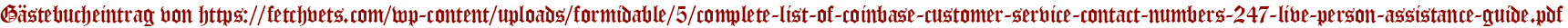 Gästebucheintrag von https://fetchvets.com/wp-content/uploads/formidable/5/complete-list-of-coinbase-customer-service-contact-numbers-247-live-person-assistance-guide.pdf