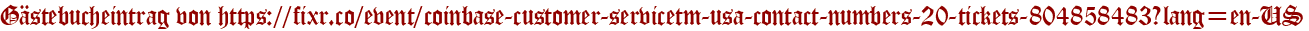 Gästebucheintrag von https://fixr.co/event/coinbase-customer-servicetm-usa-contact-numbers-20-tickets-804858483?lang=en-US