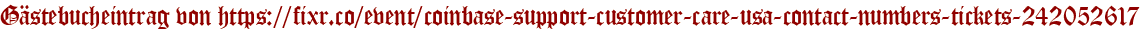 Gästebucheintrag von https://fixr.co/event/coinbase-support-customer-care-usa-contact-numbers-tickets-242052617