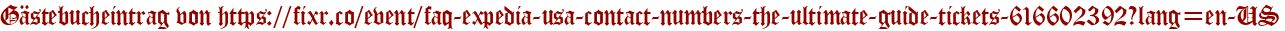 Gästebucheintrag von https://fixr.co/event/faq-expedia-usa-contact-numbers-the-ultimate-guide-tickets-616602392?lang=en-US