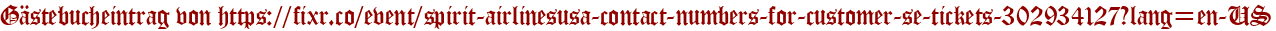 Gästebucheintrag von https://fixr.co/event/spirit-airlinesusa-contact-numbers-for-customer-se-tickets-302934127?lang=en-US