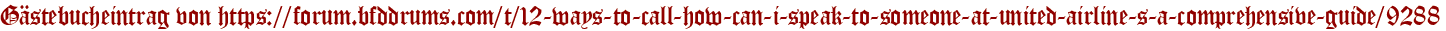 Gästebucheintrag von https://forum.bfddrums.com/t/12-ways-to-call-how-can-i-speak-to-someone-at-united-airline-s-a-comprehensive-guide/9288