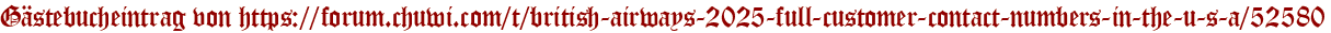 Gästebucheintrag von https://forum.chuwi.com/t/british-airways-2025-full-customer-contact-numbers-in-the-u-s-a/52580