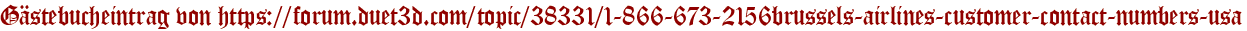 Gästebucheintrag von https://forum.duet3d.com/topic/38331/1-866-673-2156brussels-airlines-customer-contact-numbers-usa