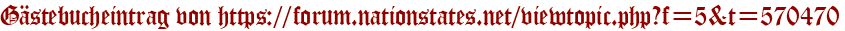 Gästebucheintrag von https://forum.nationstates.net/viewtopic.php?f=5&t=570470