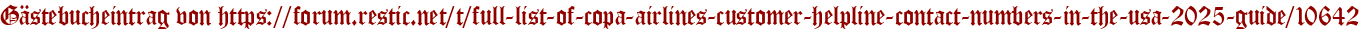 Gästebucheintrag von https://forum.restic.net/t/full-list-of-copa-airlines-customer-helpline-contact-numbers-in-the-usa-2025-guide/10642