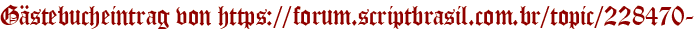 Gästebucheintrag von https://forum.scriptbrasil.com.br/topic/228470-