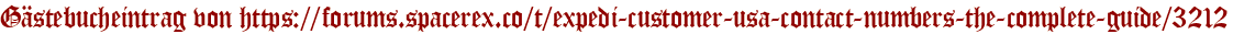 Gästebucheintrag von https://forums.spacerex.co/t/expedi-customer-usa-contact-numbers-the-complete-guide/3212