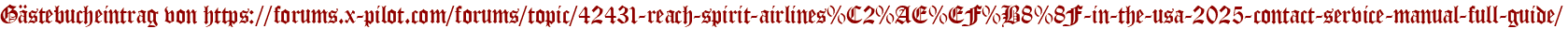 Gästebucheintrag von https://forums.x-pilot.com/forums/topic/42431-reach-spirit-airlines%C2%AE%EF%B8%8F-in-the-usa-2025-contact-service-manual-full-guide/