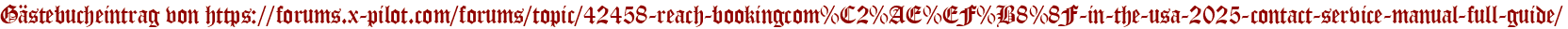 Gästebucheintrag von https://forums.x-pilot.com/forums/topic/42458-reach-bookingcom%C2%AE%EF%B8%8F-in-the-usa-2025-contact-service-manual-full-guide/