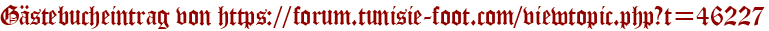 Gästebucheintrag von https://forum.tunisie-foot.com/viewtopic.php?t=46227