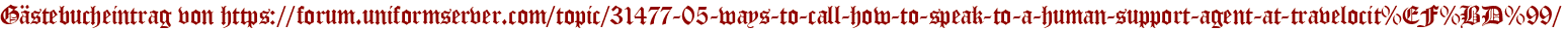 Gästebucheintrag von https://forum.uniformserver.com/topic/31477-05-ways-to-call-how-to-speak-to-a-human-support-agent-at-travelocit%EF%BD%99/
