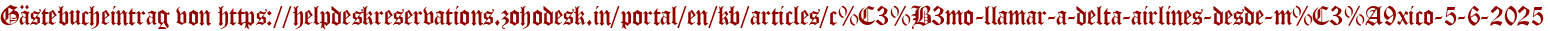 Gästebucheintrag von https://helpdeskreservations.zohodesk.in/portal/en/kb/articles/c%C3%B3mo-llamar-a-delta-airlines-desde-m%C3%A9xico-5-6-2025