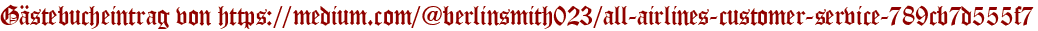 Gästebucheintrag von https://medium.com/@berlinsmith023/all-airlines-customer-service-789cb7d555f7