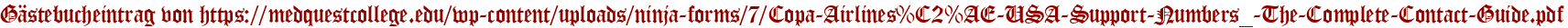 Gästebucheintrag von https://medquestcollege.edu/wp-content/uploads/ninja-forms/7/Copa-Airlines%C2%AE-USA-Support-Numbers_-The-Complete-Contact-Guide.pdf