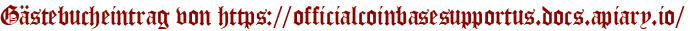 Gästebucheintrag von https://officialcoinbasesupportus.docs.apiary.io/