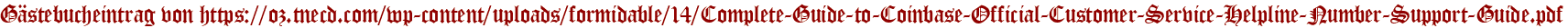 Gästebucheintrag von https://oz.tnecd.com/wp-content/uploads/formidable/14/Complete-Guide-to-Coinbase-Official-Customer-Service-Helpline-Number-Support-Guide.pdf