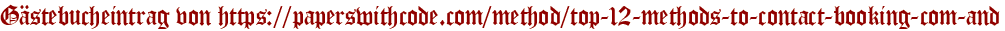 Gästebucheintrag von https://paperswithcode.com/method/top-12-methods-to-contact-booking-com-and