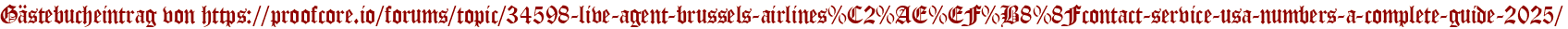 Gästebucheintrag von https://proofcore.io/forums/topic/34598-live-agent-brussels-airlines%C2%AE%EF%B8%8Fcontact-service-usa-numbers-a-complete-guide-2025/