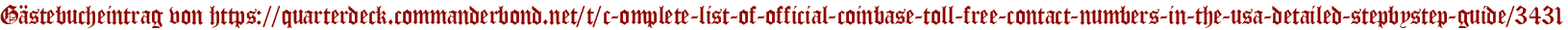 Gästebucheintrag von https://quarterdeck.commanderbond.net/t/c-omplete-list-of-official-coinbase-toll-free-contact-numbers-in-the-usa-detailed-stepbystep-guide/3431