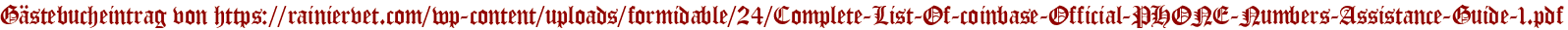 Gästebucheintrag von https://rainiervet.com/wp-content/uploads/formidable/24/Complete-List-Of-coinbase-Official-PHONE-Numbers-Assistance-Guide-1.pdf