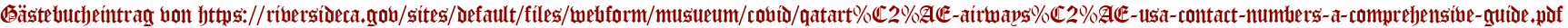 Gästebucheintrag von https://riversideca.gov/sites/default/files/webform/musueum/covid/qatart%C2%AE-airways%C2%AE-usa-contact-numbers-a-comprehensive-guide.pdf