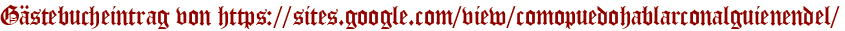 Gästebucheintrag von https://sites.google.com/view/comopuedohablarconalguienendel/