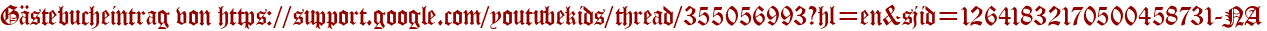 Gästebucheintrag von https://support.google.com/youtubekids/thread/355056993?hl=en&sjid=12641832170500458731-NA