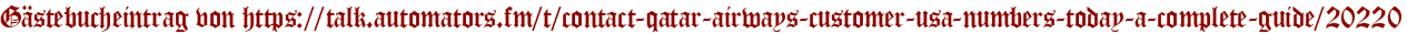 Gästebucheintrag von https://talk.automators.fm/t/contact-qatar-airways-customer-usa-numbers-today-a-complete-guide/20220