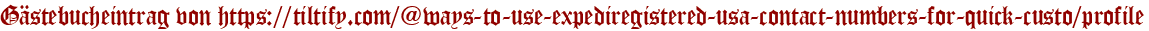 Gästebucheintrag von https://tiltify.com/@ways-to-use-expediregistered-usa-contact-numbers-for-quick-custo/profile