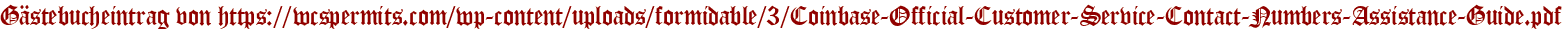 Gästebucheintrag von https://wcspermits.com/wp-content/uploads/formidable/3/Coinbase-Official-Customer-Service-Contact-Numbers-Assistance-Guide.pdf