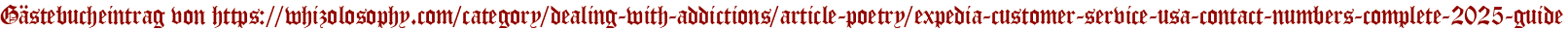 Gästebucheintrag von https://whizolosophy.com/category/dealing-with-addictions/article-poetry/expedia-customer-service-usa-contact-numbers-complete-2025-guide