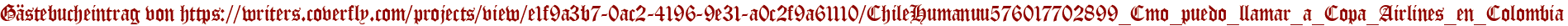 Gästebucheintrag von https://writers.coverfly.com/projects/view/e1f9a3b7-0ac2-4196-9e31-a0c2f9a61110/ChileHumanuu576017702899_Cmo_puedo_llamar_a_Copa_Airlines_en_Colombia