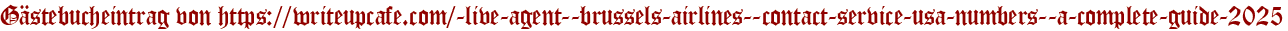 Gästebucheintrag von https://writeupcafe.com/-live-agent--brussels-airlines--contact-service-usa-numbers--a-complete-guide-2025