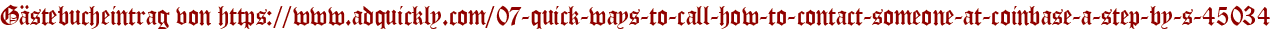 Gästebucheintrag von https://www.adquickly.com/07-quick-ways-to-call-how-to-contact-someone-at-coinbase-a-step-by-s-45034