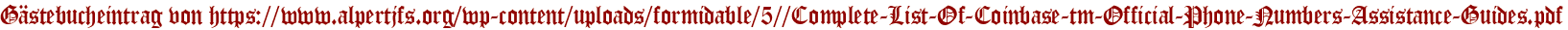 Gästebucheintrag von https://www.alpertjfs.org/wp-content/uploads/formidable/5//Complete-List-Of-Coinbase-tm-Official-Phone-Numbers-Assistance-Guides.pdf