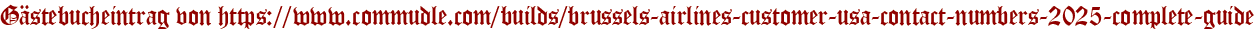 Gästebucheintrag von https://www.commudle.com/builds/brussels-airlines-customer-usa-contact-numbers-2025-complete-guide