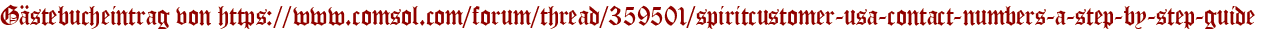 Gästebucheintrag von https://www.comsol.com/forum/thread/359501/spiritcustomer-usa-contact-numbers-a-step-by-step-guide