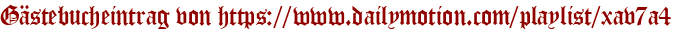 Gästebucheintrag von https://www.dailymotion.com/playlist/xav7a4
