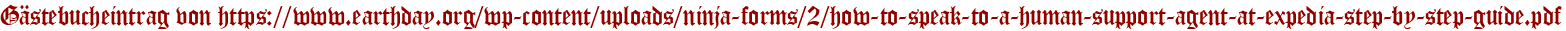 Gästebucheintrag von https://www.earthday.org/wp-content/uploads/ninja-forms/2/how-to-speak-to-a-human-support-agent-at-expedia-step-by-step-guide.pdf