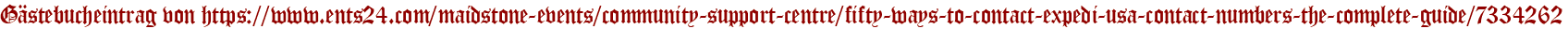 Gästebucheintrag von https://www.ents24.com/maidstone-events/community-support-centre/fifty-ways-to-contact-expedi-usa-contact-numbers-the-complete-guide/7334262