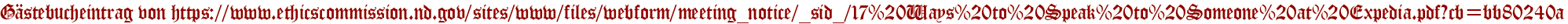 Gästebucheintrag von https://www.ethicscommission.nd.gov/sites/www/files/webform/meeting_notice/_sid_/17%20Ways%20to%20Speak%20to%20Someone%20at%20Expedia.pdf?cb=bb80240a